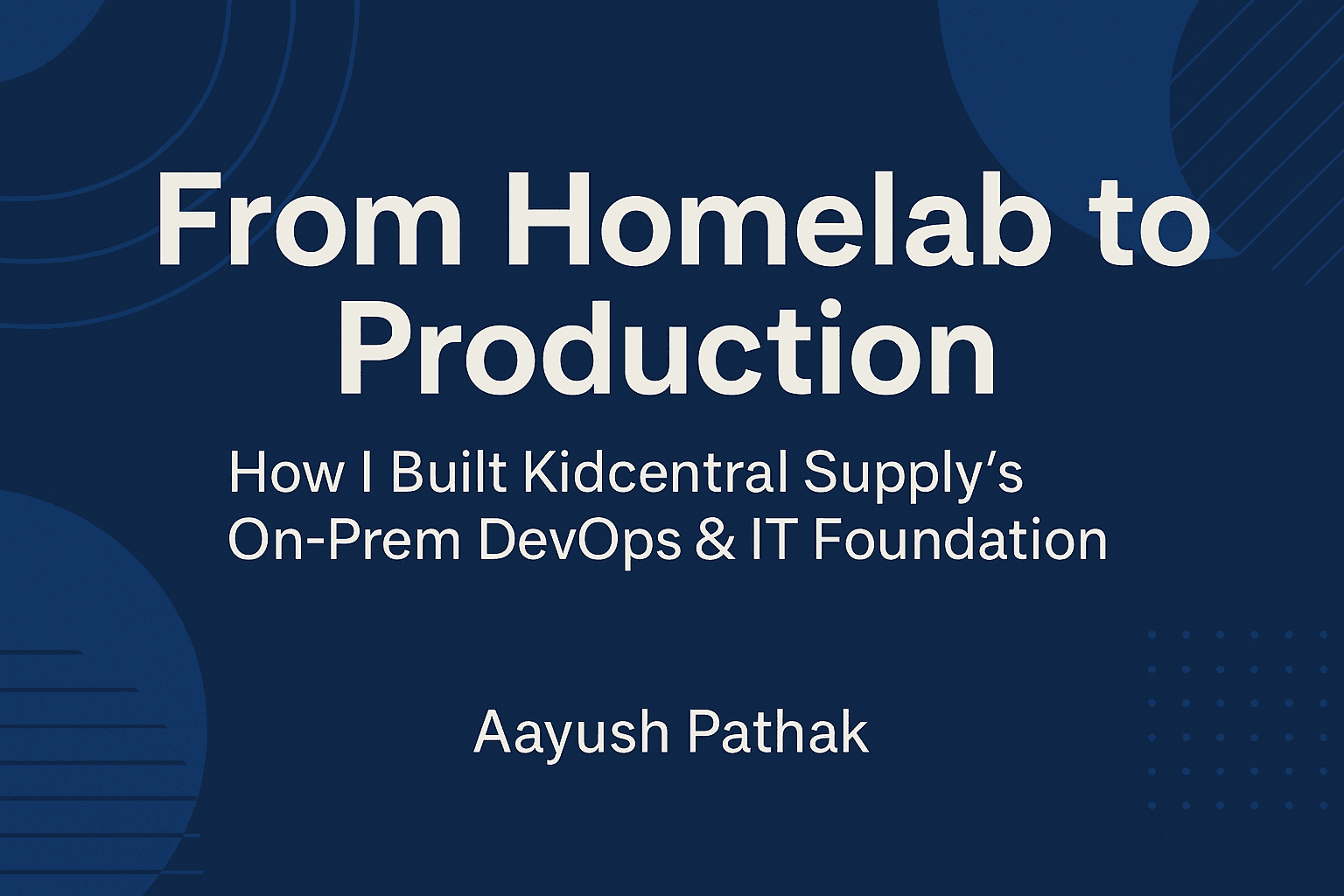 From Homelab to Production: How I Built an On-Prem DevOps & IT Foundation